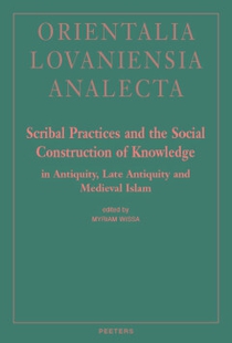 Scribal Practices and the Social Construction of Knowledge in Antiquity, Late Antiquity and Medieval Islam 