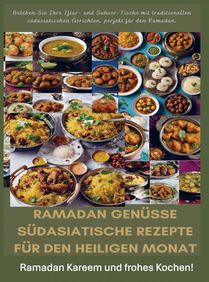 Ramadan Genüsse: Südasiatische Rezepte für den heiligen Monat: Ramadan Kareem und frohes Kochen! 