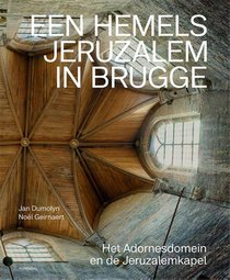 Eens hemels Jeruzalem in Brugge – Het Adornesdomein en de Jeruzalemkapel 