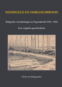 Noodgeld en oorlogsbrood - Belgische vluchtelingen in Papendrecht 1914 - 1918 
