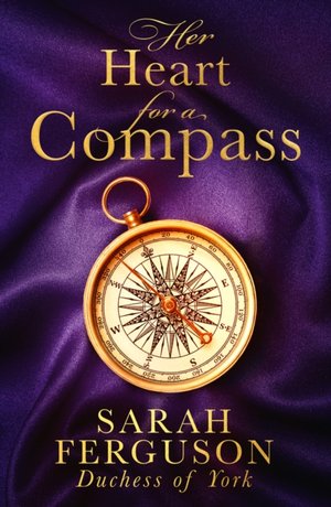 Sarah Ferguson Duchess of York: Her Heart for a Compass