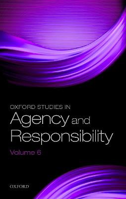Oxford Studies in Agency and Responsibility Volume 6