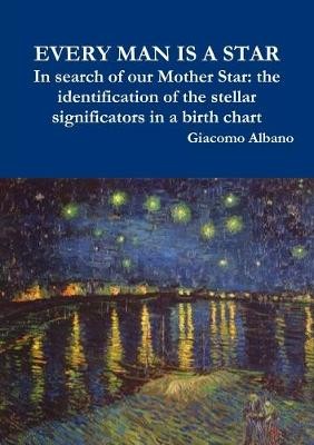 EVERY MAN IS A STAR In search of our Mother Star: the identification of the stellar significators in a birth chart