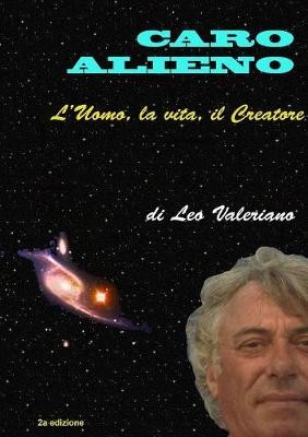 Caro Alieno - l'Uomo, la vita, il Creatore