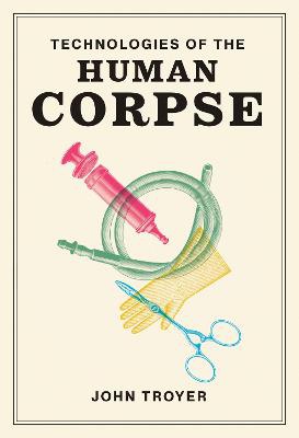 Troyer, J: Technologies of the Human Corpse