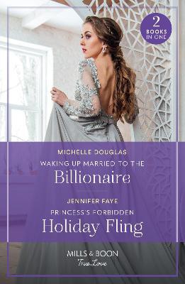 Mills & Boon True Love Waking Up Married To The Billionaire / Princess's Forbidden Holiday Fling