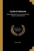 Cyrille Et Méthode: Étude Historique Sur La Conversion Des Slaves Au Christianisme