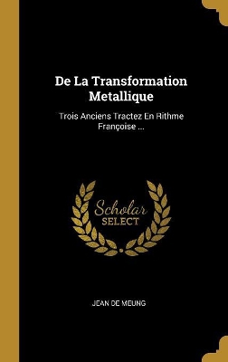 De La Transformation Metallique: Trois Anciens Tractez En Rithme Françoise ...