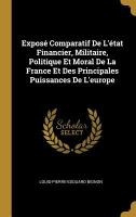 Exposé Comparatif De L'état Financier, Militaire, Politique Et Moral De La France Et Des Principales Puissances De L'europe