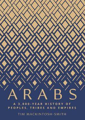 Arabs: A 3,000-Year History of Peoples, Tribes and Empires