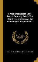 Freundschafft Im Tode, Durch Zwanzig Briefe Von Den Verstorbenen an Die Lebendigen Vorgestellet...