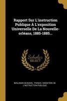 Rapport Sur L'instruction Publique À L'exposition Universelle De La Nouvelle-orléans, 1885-1885...
