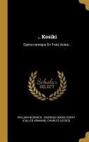.. Kosiki: Opéra-comique En Trois Actes...
