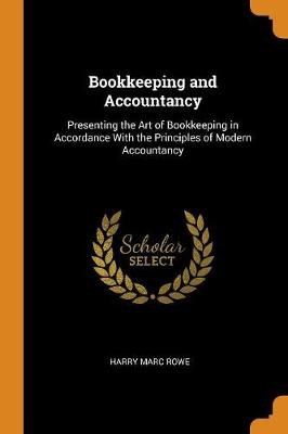 Bookkeeping and Accountancy: Presenting the Art of Bookkeeping in Accordance With the Principles of Modern Accountancy