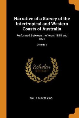 Narrative of a Survey of the Intertropical and Western Coasts of Australia: Performed Between the Years 1818 and 1822; Volume 2
