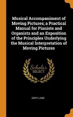 Musical Accompaniment of Moving Pictures; A Practical Manual for Pianists and Organists and an Exposition of the Principles Underlying the Musical Int