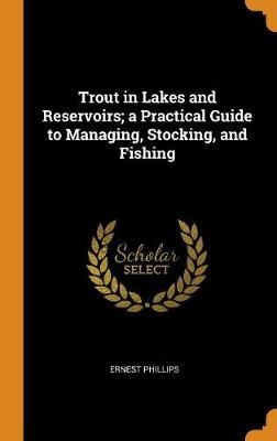 Trout in Lakes and Reservoirs; A Practical Guide to Managing, Stocking, and Fishing
