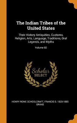 The Indian Tribes of the United States: Their History Antiquities, Customs, Religion, Arts, Language, Traditions, Oral Legends, and Myths; Volume 02