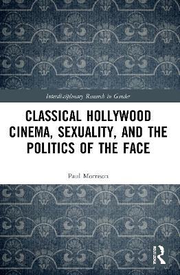 Classical Hollywood Cinema, Sexuality, And The Politics Of The Face