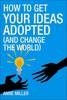 HT GET YOUR IDEAS ADOPTED AND