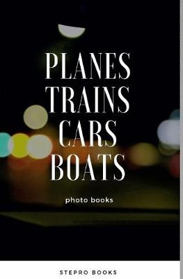 PLANES TRAINS CARS BOATS
