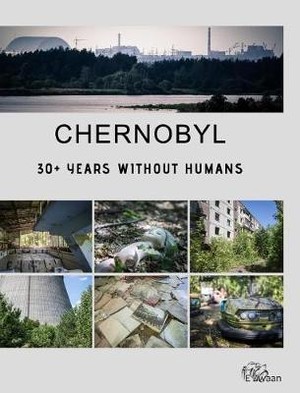 Chernobyl - 30+ Years Without Humans (Hardcover Edition)