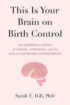 Hill, S: This Is Your Brain on Birth Control