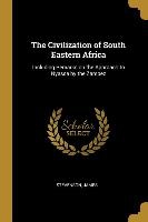 The Civilization of South Eastern Africa: Including Remarks on the Approach to Nyassa by the Zambez