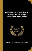 Early Letters of George Wm. Curtis to John S. Dwight; Brook Farm and Concord