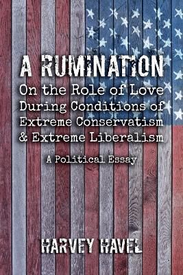 A Rumination on the Role of Love During A Condition of Extreme Conservatism and Extreme Liberalism