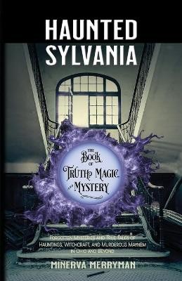Haunted Sylvania The Book of Truth, Magic, and Mystery