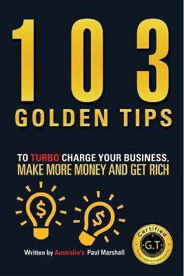 103 Golden Tips to Turbo Charge Your Business Make More Money and Get Rich