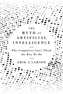 Larson, E: Myth of Artificial Intelligence
