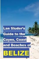 Lan Sluder's Guide to the Cayes, Coast and Beaches of Belize