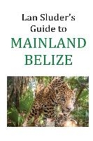 Lan Sluder's Guide to Mainland Belize