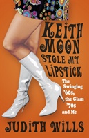 Keith Moon Stole My Lipstick: The Swinging '60s, the Glam'70s and Me