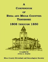 A Compendium of Rhea and Meigs Counties, Tennessee 1808 Through 1850