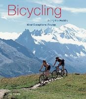 Bicycling Along the World's Most Exceptional Routes: Along the World's Most Exceptional Routes