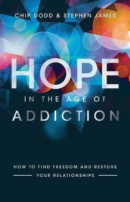 Hope in the Age of Addiction – How to Find Freedom and Restore Your Relationships