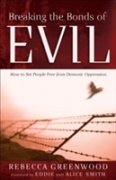 Breaking the Bonds of Evil – How to Set People Free from Demonic Oppression