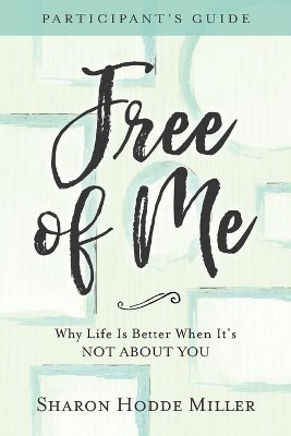 Free of Me Participant`s Guide – Why Life Is Better When It`s Not about You
