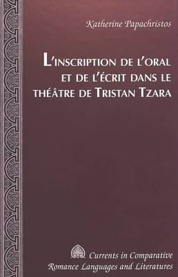 L'Inscription De l'Oral Et De l'Aecrit Dans Le Thaeatre De Tristan Tzara / Katherine Papachristos.