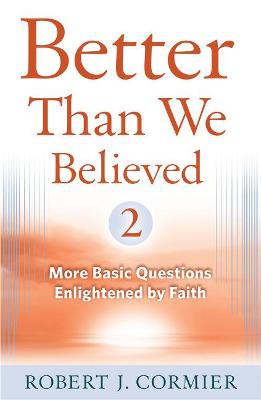 Better Than We Believed, Volume 2: More Basic Questions Enlightened by Faith