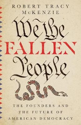 We the Fallen People – The Founders and the Future of American Democracy