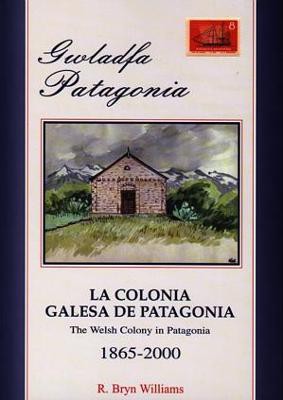 Gwladfa Patagonia / La Colonia Galesa De Patagonia / The Welsh Colony in Patagonia 1865-2000