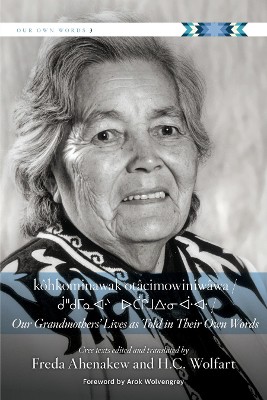 Our Grandmothers' Lives As Told in Their Own Words/ kôhkominawak otâcimowiniwâwa