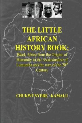 The Little African History Book - Black Africa from the Origins of Humanity to the Assassination of Lumumba and the turn of the 20th Century