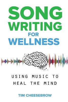 Songwriting for Wellness: Using Music to Heal the Mind