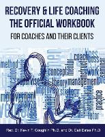 Recovery & Life Coaching The Official Workbook For Coaches and Their Clients