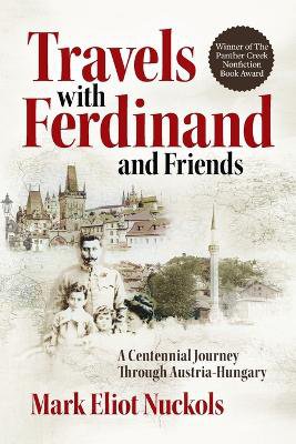 Travels With Ferdinand and Friends: A Centennial Journey Through Austria-Hungary